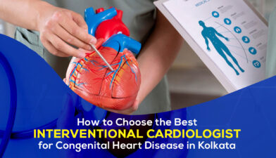 How to Choose the Best Interventional Cardiologist for Congenital Heart Disease in Kolkata