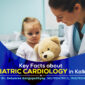 Key Facts about Pediatric Cardiology in Kolkata 85x85