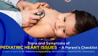 Signs and Symptoms of Pediatric Heart Issues: A Parent's Checklist by by Dr. Debasree Gangopadhyay, a Pediatric Cardiologist in Narayana Hospital - RN Tagore Hospital, Kolkata