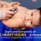 Signs and Symptoms of Pediatric Heart Issues: A Parent's Checklist by by Dr. Debasree Gangopadhyay, a Pediatric Cardiologist in Narayana Hospital - RN Tagore Hospital, Kolkata