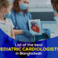 List of Best Pediatric Cardiologists in Bangladesh