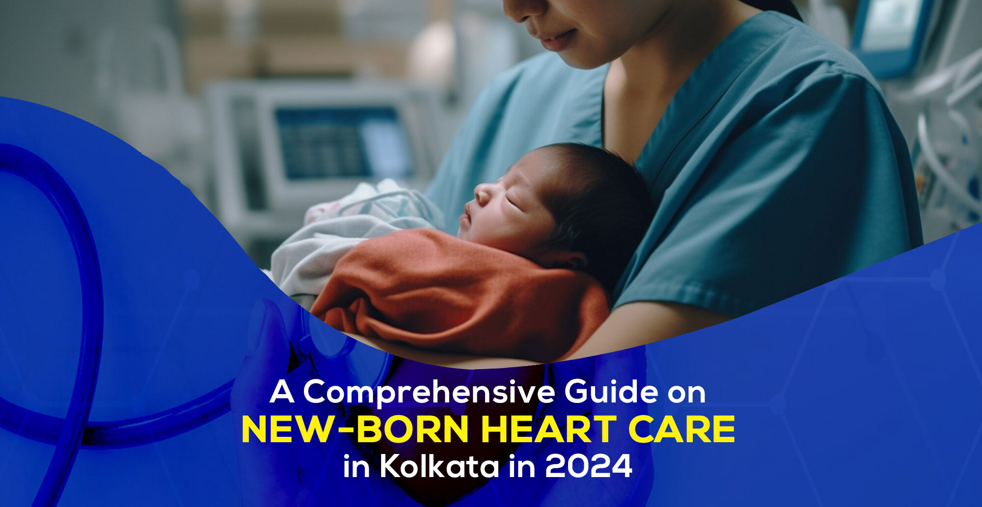 A Comprehensive Guide on 'New-born Heart Care in Kolkata in 2024' by Dr Debasree Gangopadhyay, Pediatric Cardiologist In Kolkata, India.