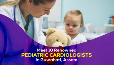 10 renowned Pediatric Cardiologists in Guwahati, Assam in 2024