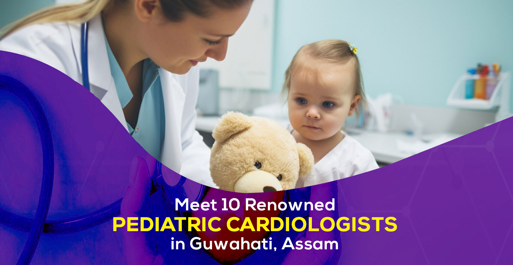 10 renowned Pediatric Cardiologists in Guwahati, Assam in 2024