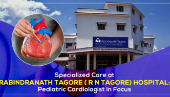 Specialized Pediatric Care at Rabindranath Tagore ( R N Tagore) Hospital: Pediatric Cardiologist in Focus