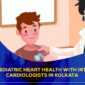 Ensuring Pediatric Heart Health with Intervention Cardiologists in Kolkata 85x85