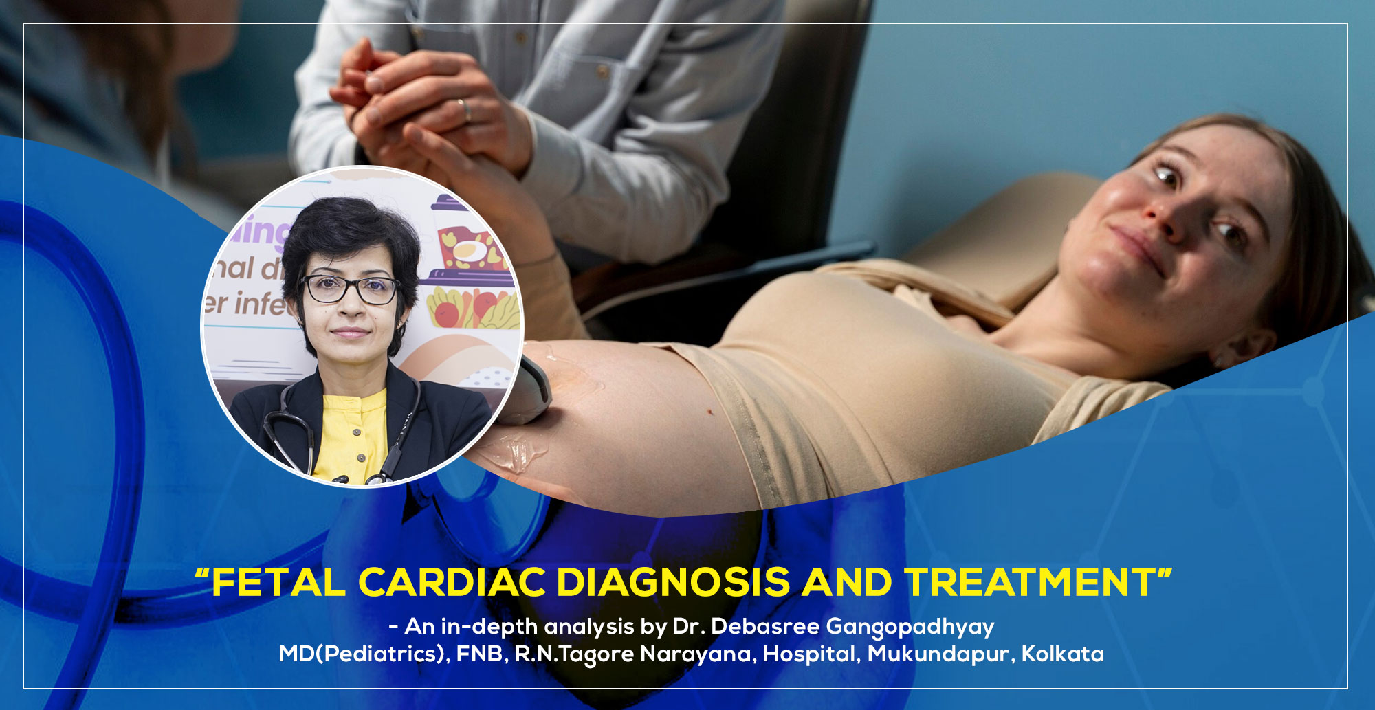 "Fetal Cardiac Diagnosis and Treatment" - A Detailed Guide by Dr. Debasree Gangopadhyay, renowned pediatric cardiologist based in Kolkata, India