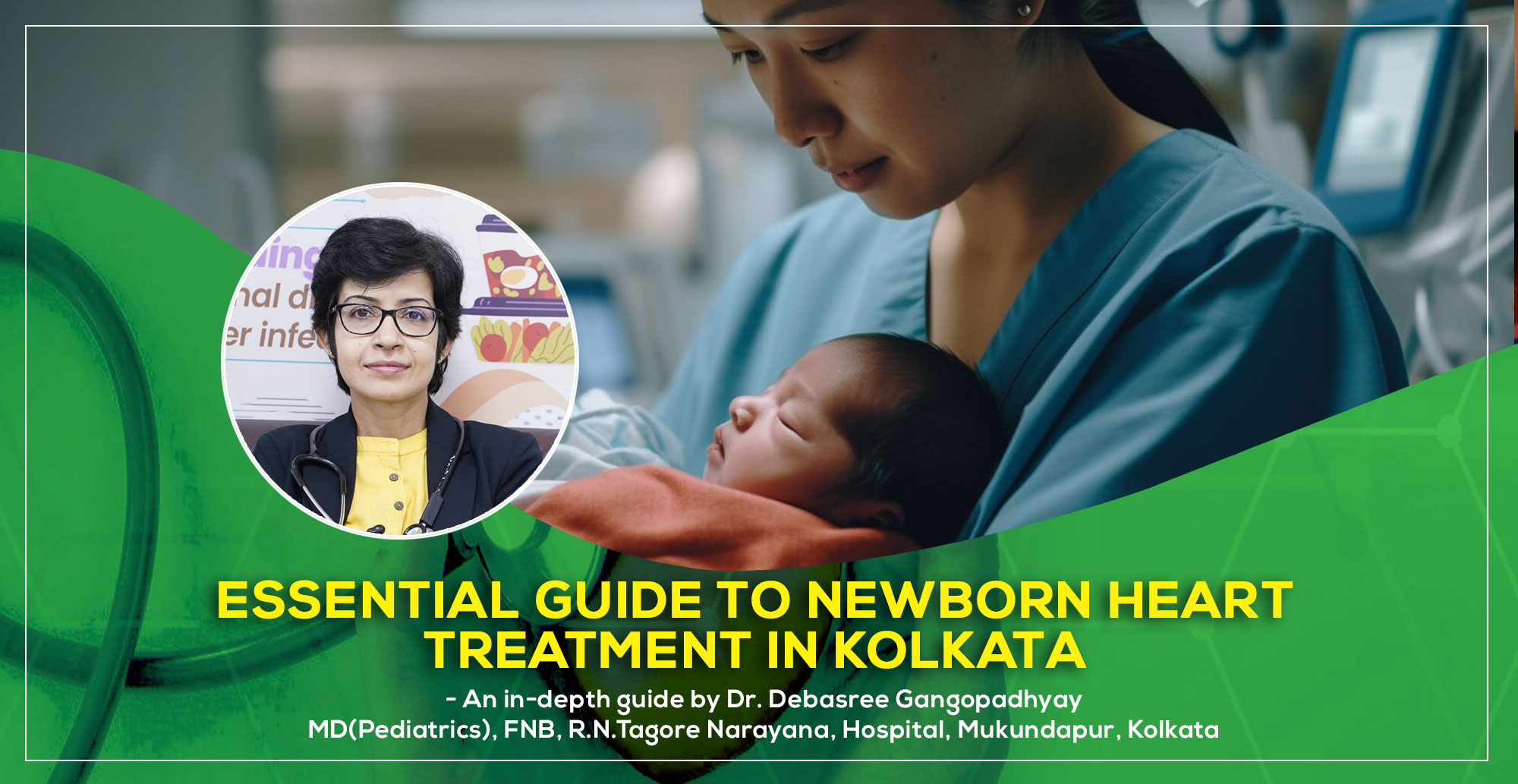 Essential Guide to Newborn Heart treatment in Kolkata by Dr. Debasree Gangopadhyay, pediatric cardiologist (MD), FNB, R.N.Tagore Narayana, Hospital, Mukundapur, Kolkata.