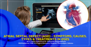 Atrial Septal Defect (ASD) - Symptoms, Causes, Types & Treatments in 2025: An Easy Guide for Parents' a by Dr. Debasree Gangopadhyay, pediatric cardiologist (MD), Narayana Hospital, Mukundapur, Kolkata.