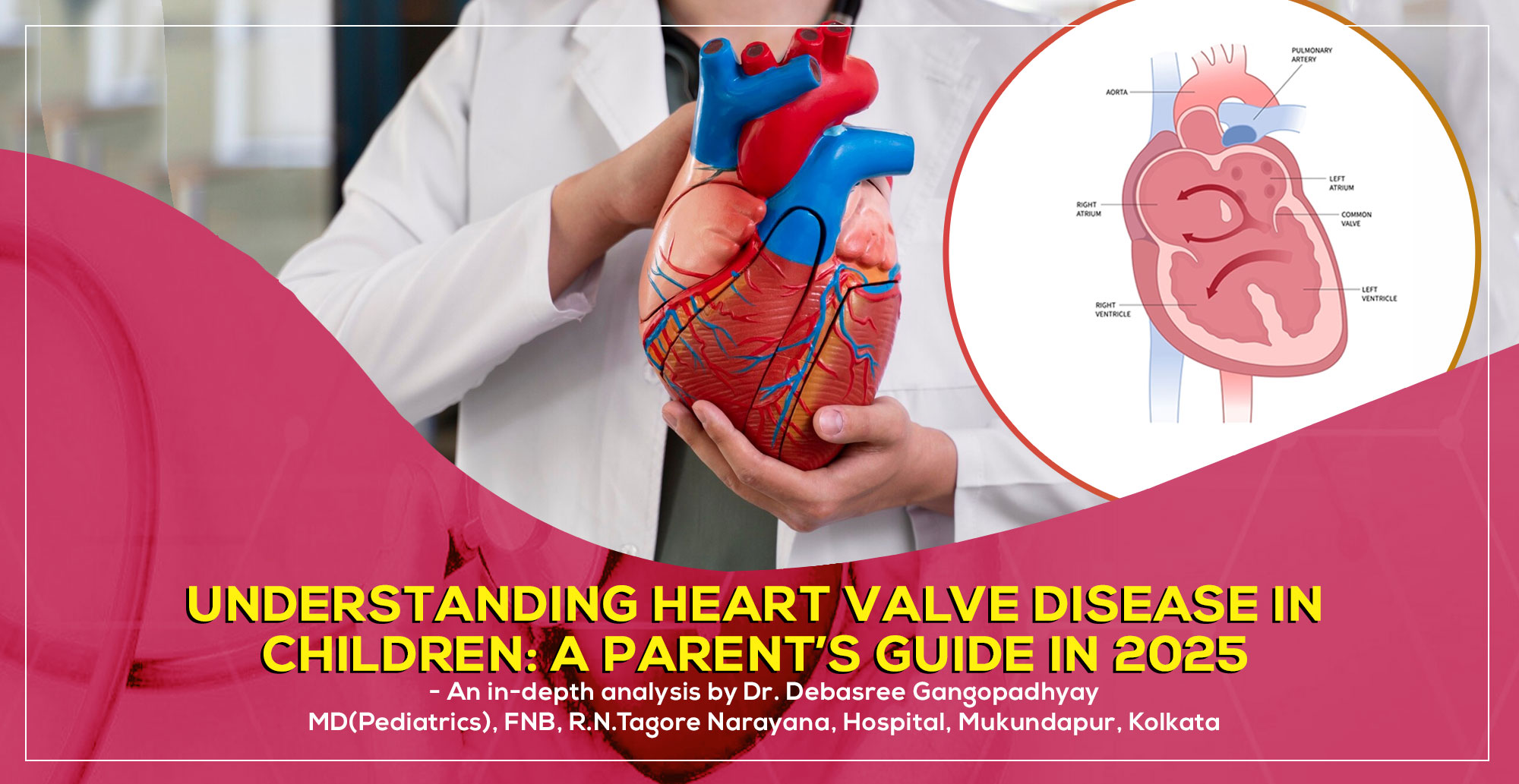'Understanding Heart Valve Disease in Children: A Parent’s Guide in 2025' by Dr. Debasree Gangopadhyay, pediatric cardiologist (MD), Narayana Hospital, Mukundapur, Kolkata.