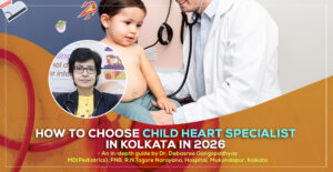 A detailed discussion on ‘How to Choose Child Heart Specialist in Kolkata in 2026’ by Dr. Debasree Gangopadhyay, pediatric cardiologist (MD), Narayana Hospital, Mukundapur, Kolkata.
