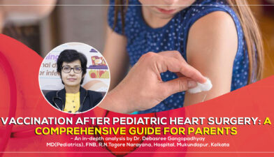 'Vaccination After Pediatric Heart Surgery: A Comprehensive Guide for Parents' - A detailed guide by Dr. Debasree Gangopadhyay, pediatric cardiologist (MD), Narayana Hospital, Mukundapur, Kolkata.