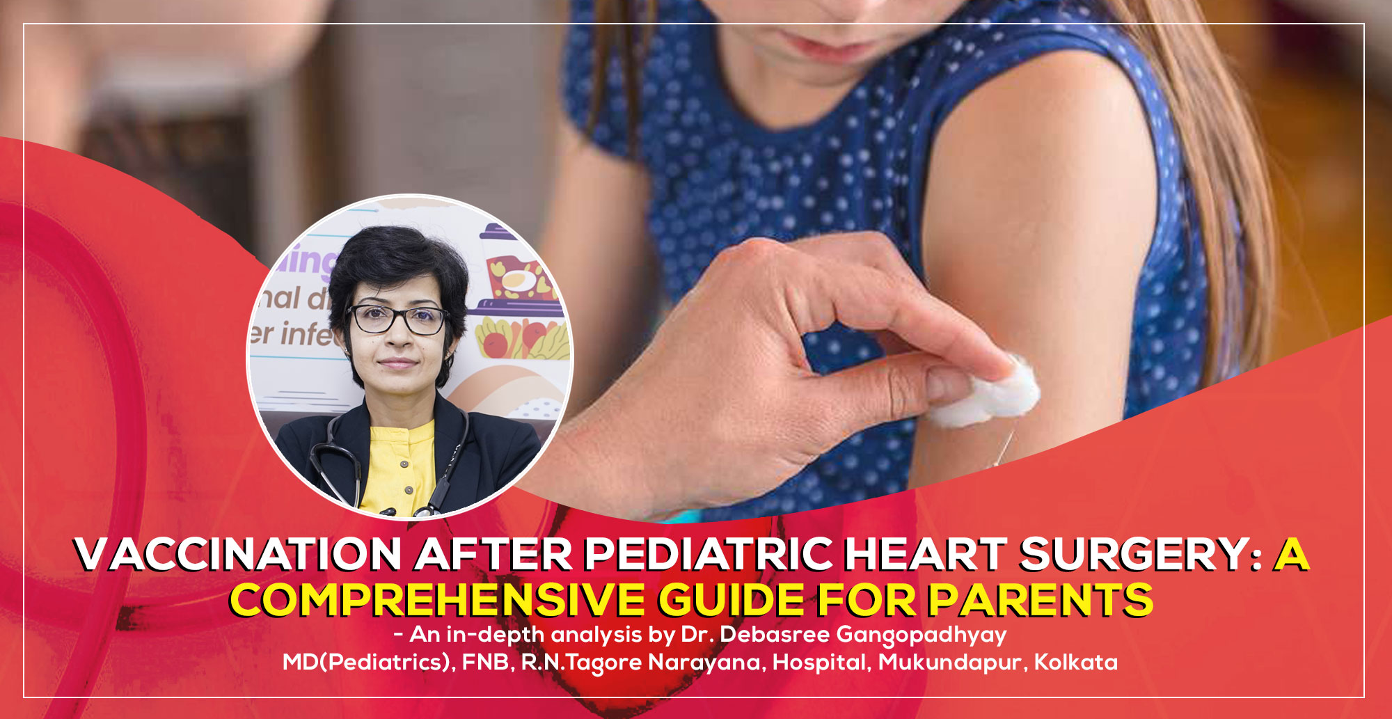 'Vaccination After Pediatric Heart Surgery: A Comprehensive Guide for Parents' - A detailed guide by Dr. Debasree Gangopadhyay, pediatric cardiologist (MD), Narayana Hospital, Mukundapur, Kolkata.