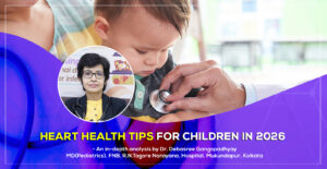 ‘Heart Health Tips for Children' from an Interventional Cardiologist in Kolkata, Dr. Debasree Gangopadhyay, pediatric cardiologist (MD), Narayana Hospital, Mukundapur, Kolkata.