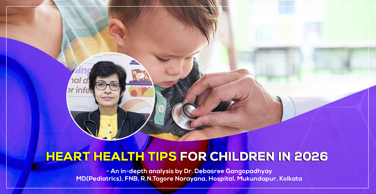‘Heart Health Tips for Children' from an Interventional Cardiologist in Kolkata, Dr. Debasree Gangopadhyay, pediatric cardiologist (MD), Narayana Hospital, Mukundapur, Kolkata.