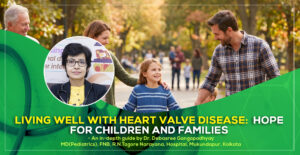 'Living Well with Heart Valve Disease: Hope for Children and Families' - A detailed guide by Dr. Debasree Gangopadhyay, pediatric cardiologist (MD), Narayana Hospital, Mukundapur, Kolkata.