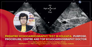 'Pediatric Echocardiography Test in Kolkata: Purpose, Procedure, centre and Top Echocardiography Doctor’ – A detailed guide by Dr. Debasree Gangopadhyay, pediatric cardiologist (MD), Narayana Hospital, Mukundapur, Kolkata.