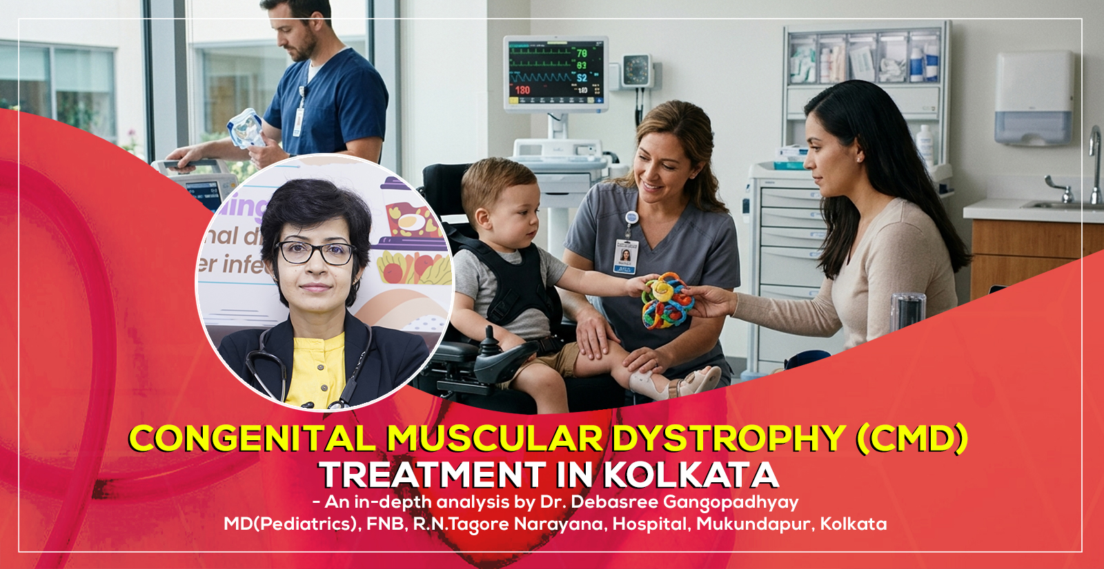 The Role of Pediatric Cardiologist for Congenital Muscular Dystrophy (CMD) Treatment in Kolkata - A detail guide by Dr. Debasree Gangopadhyay, Pediatric cardiologist, Kolkata